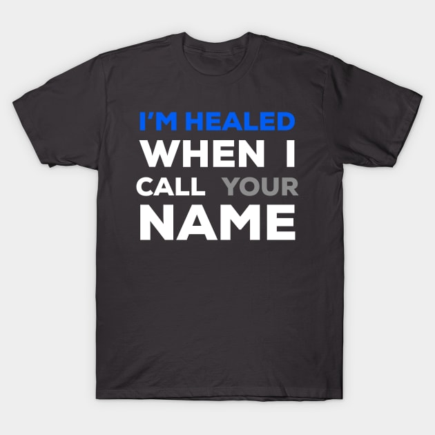 When I Call Your Name I’m Healed T-Shirt by Craighedges